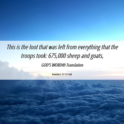 Picture 06 - Numbers 31:32 GW - This is the loot that was left from everything - Bible Verse Picture