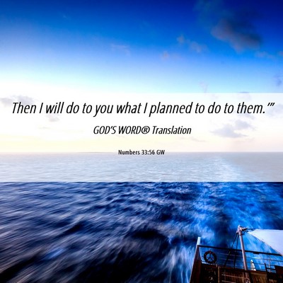Picture 06 - Numbers 33:56 GW - Then I will do to you what I planned to do to - Bible Verse Picture