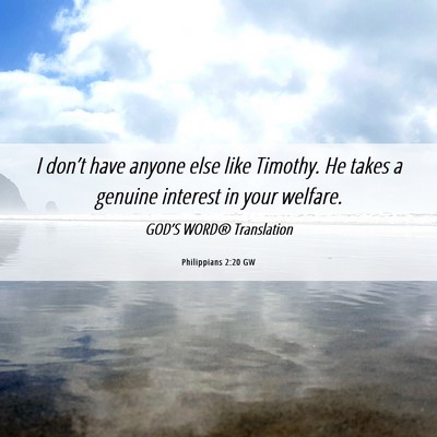 Picture 06 - Philippians 2:20 GW - I don’t have anyone else like Timothy. He takes - Bible Verse Picture