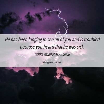 Picture 06 - Philippians 2:26 GW - He has been longing to see all of you and is - Bible Verse Picture