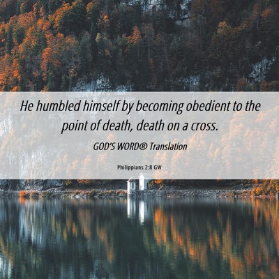 Picture 06 - Philippians 2:8 GW - He humbled himself by becoming obedient to the - Bible Verse Picture