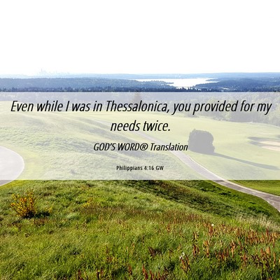 Picture 06 - Philippians 4:16 GW - Even while I was in Thessalonica, you provided - Bible Verse Picture