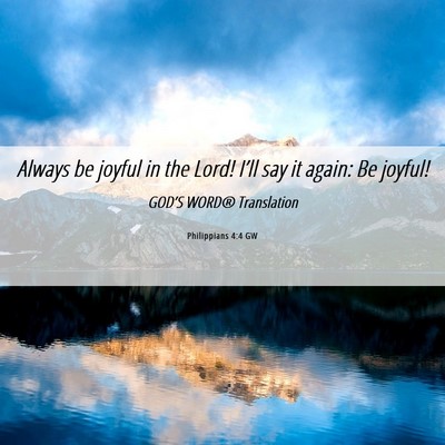 Picture 06 - Philippians 4:4 GW - Always be joyful in the Lord! I’ll say it - Bible Verse Picture