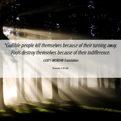 Picture 06 - Proverbs 1:32 GW - “Gullible people kill themselves because of - Bible Verse Picture