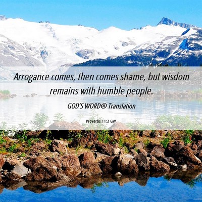 Picture 06 - Proverbs 11:2 GW - Arrogance comes, then comes shame, but wisdom - Bible Verse Picture
