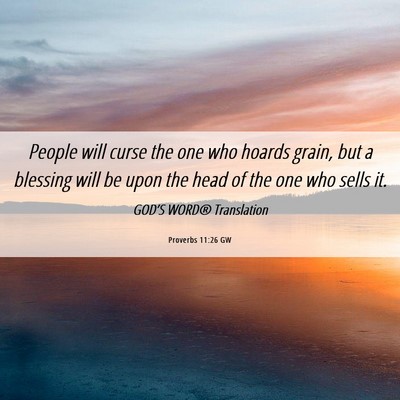 Picture 06 - Proverbs 11:26 GW - People will curse the one who hoards grain, but a - Bible Verse Picture