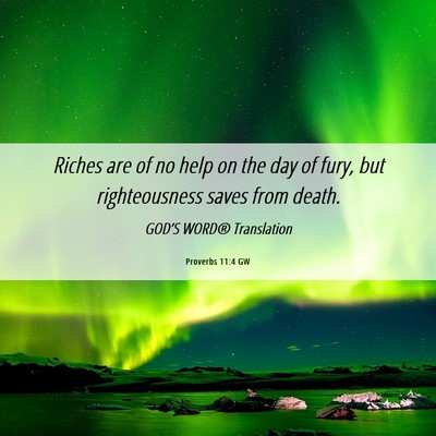 Picture 06 - Proverbs 11:4 GW - Riches are of no help on the day of fury, but - Bible Verse Picture