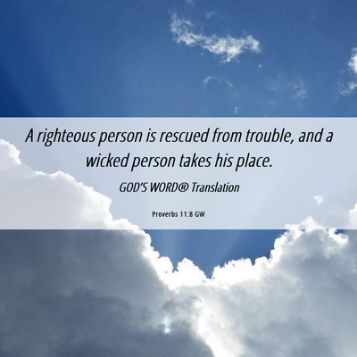 Picture 06 - Proverbs 11:8 GW - A righteous person is rescued from trouble, and a - Bible Verse Picture
