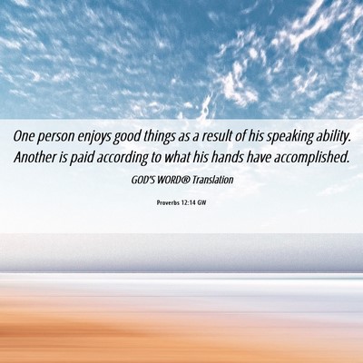 Picture 06 - Proverbs 12:14 GW - One person enjoys good things as a result of his - Bible Verse Picture