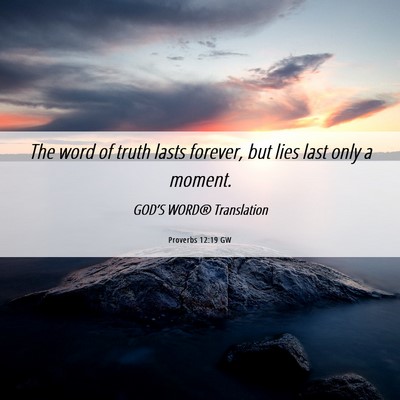 Picture 06 - Proverbs 12:19 GW - The word of truth lasts forever, but lies last - Bible Verse Picture