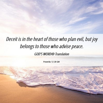 Picture 06 - Proverbs 12:20 GW - Deceit is in the heart of those who plan evil, - Bible Verse Picture