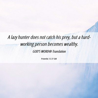Picture 06 - Proverbs 12:27 GW - A lazy hunter does not catch his prey, but a - Bible Verse Picture