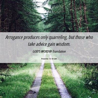 Picture 06 - Proverbs 13:10 GW - Arrogance produces only quarreling, but those who - Bible Verse Picture