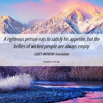 Picture 06 - Proverbs 13:25 GW - A righteous person eats to satisfy his appetite, - Bible Verse Picture