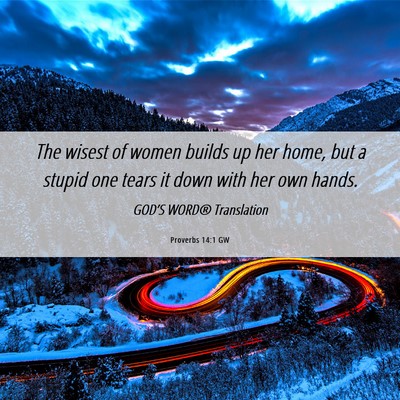 Picture 06 - Proverbs 14:1 GW - The wisest of women builds up her home, but a - Bible Verse Picture