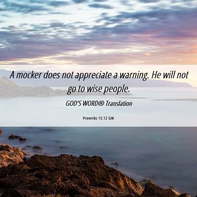 Picture 06 - Proverbs 15:12 GW - A mocker does not appreciate a warning. He will - Bible Verse Picture