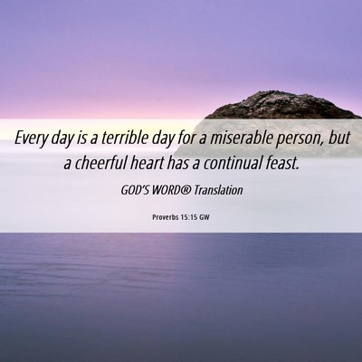 Picture 06 - Proverbs 15:15 GW - Every day is a terrible day for a miserable - Bible Verse Picture