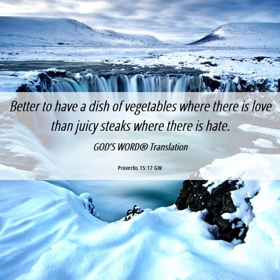 Picture 06 - Proverbs 15:17 GW - Better to have a dish of vegetables where there - Bible Verse Picture