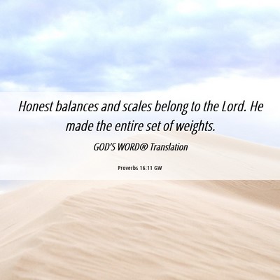 Picture 06 - Proverbs 16:11 GW - Honest balances and scales belong to the Lord. He - Bible Verse Picture