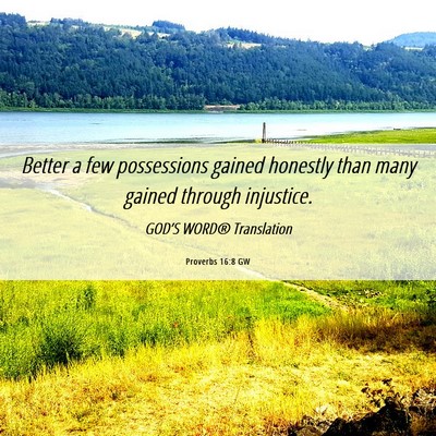 Picture 06 - Proverbs 16:8 GW - Better a few possessions gained honestly than - Bible Verse Picture