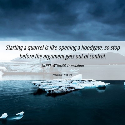 Picture 06 - Proverbs 17:14 GW - Starting a quarrel is like opening a floodgate, - Bible Verse Picture