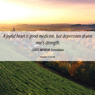 Picture 06 - Proverbs 17:22 GW - A joyful heart is good medicine, but depression - Bible Verse Picture