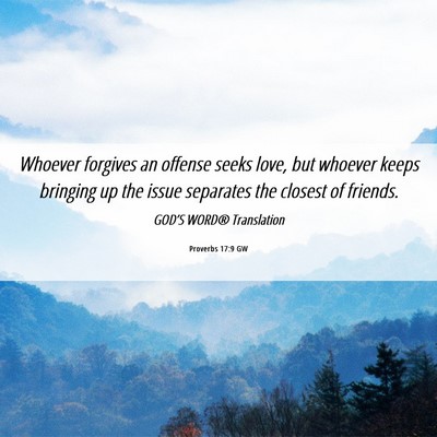 Picture 06 - Proverbs 17:9 GW - Whoever forgives an offense seeks love, but - Bible Verse Picture
