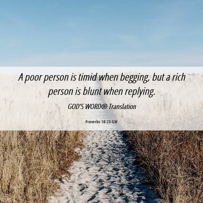 Picture 06 - Proverbs 18:23 GW - A poor person is timid when begging, but a rich - Bible Verse Picture