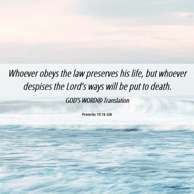Picture 06 - Proverbs 19:16 GW - Whoever obeys the law preserves his life, but - Bible Verse Picture