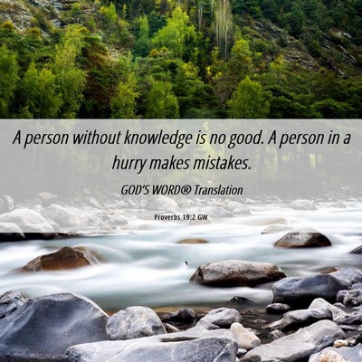Picture 06 - Proverbs 19:2 GW - A person without knowledge is no good. A person - Bible Verse Picture