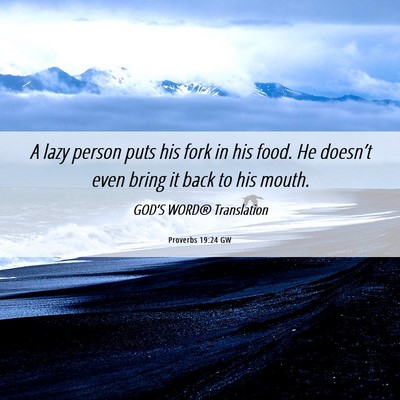 Picture 06 - Proverbs 19:24 GW - A lazy person puts his fork in his food. He - Bible Verse Picture