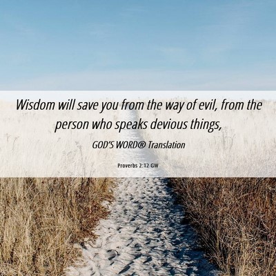 Picture 06 - Proverbs 2:12 GW - Wisdom will save you from the way of evil, from - Bible Verse Picture