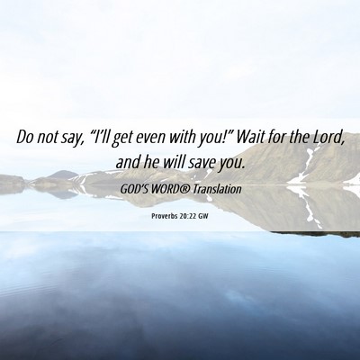 Picture 06 - Proverbs 20:22 GW - Do not say, “I’ll get even with you!” Wait - Bible Verse Picture