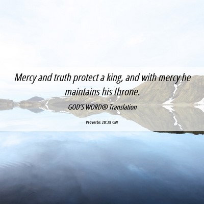Picture 06 - Proverbs 20:28 GW - Mercy and truth protect a king, and with mercy he - Bible Verse Picture