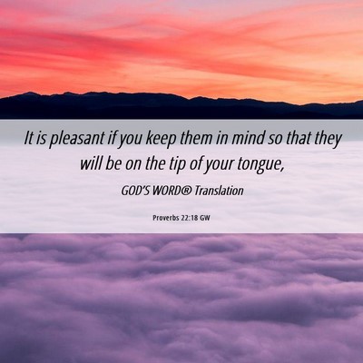 Picture 06 - Proverbs 22:18 GW - It is pleasant if you keep them in mind so that - Bible Verse Picture