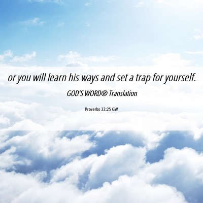 Picture 06 - Proverbs 22:25 GW - or you will learn his ways and set a trap for - Bible Verse Picture
