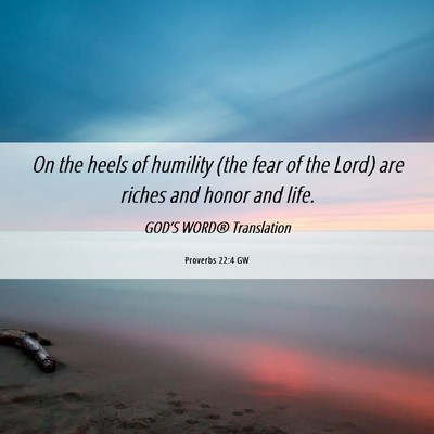 Picture 06 - Proverbs 22:4 GW - On the heels of humility (the fear of the Lord) - Bible Verse Picture