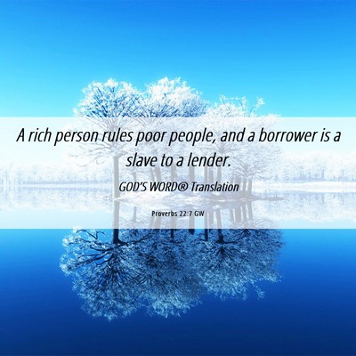 Picture 06 - Proverbs 22:7 GW - A rich person rules poor people, and a borrower - Bible Verse Picture