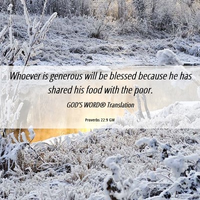 Picture 06 - Proverbs 22:9 GW - Whoever is generous will be blessed because he - Bible Verse Picture