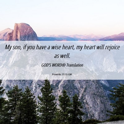 Picture 06 - Proverbs 23:15 GW - My son, if you have a wise heart, my heart will - Bible Verse Picture