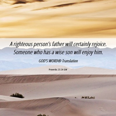 Picture 06 - Proverbs 23:24 GW - A righteous person’s father will certainly - Bible Verse Picture