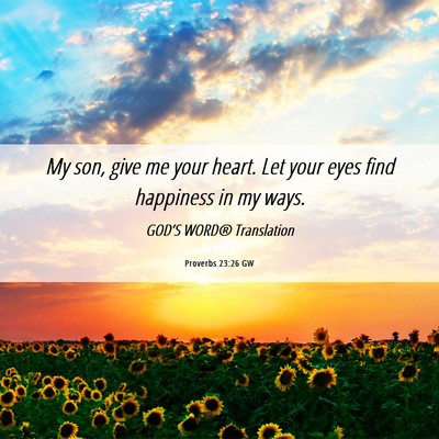Picture 06 - Proverbs 23:26 GW - My son, give me your heart. Let your eyes find - Bible Verse Picture