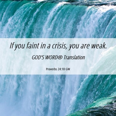 Picture 06 - Proverbs 24:10 GW - If you faint in a crisis, you are - Bible Verse Picture