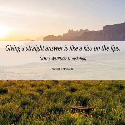 Picture 06 - Proverbs 24:26 GW - Giving a straight answer is like a kiss on the - Bible Verse Picture