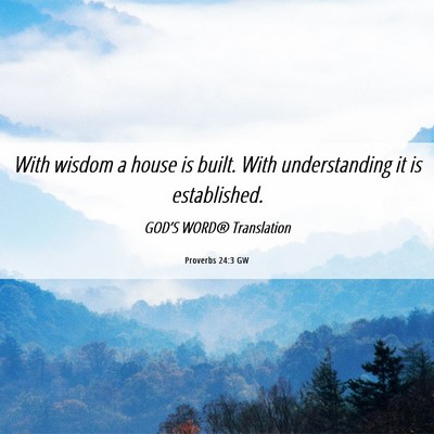 Picture 06 - Proverbs 24:3 GW - With wisdom a house is built. With understanding - Bible Verse Picture