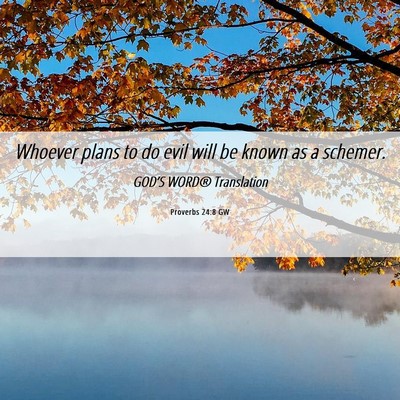 Picture 06 - Proverbs 24:8 GW - Whoever plans to do evil will be known as a - Bible Verse Picture