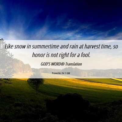 Picture 06 - Proverbs 26:1 GW - Like snow in summertime and rain at harvest time, - Bible Verse Picture