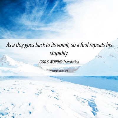 Picture 06 - Proverbs 26:11 GW - As a dog goes back to its vomit, so a fool - Bible Verse Picture