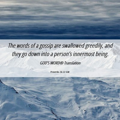 Picture 06 - Proverbs 26:22 GW - The words of a gossip are swallowed greedily, and - Bible Verse Picture