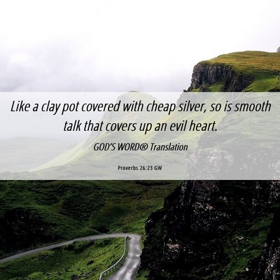 Picture 06 - Proverbs 26:23 GW - Like a clay pot covered with cheap silver, so is - Bible Verse Picture